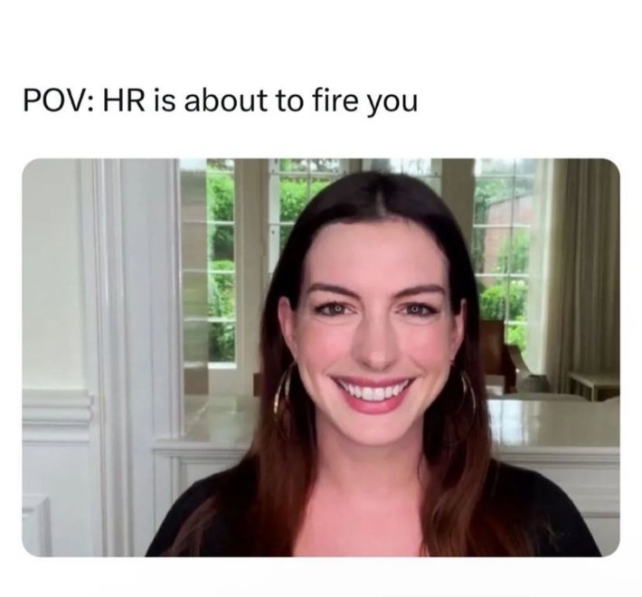 "pov: HR is about to fire you" anne hathaway zoom meme