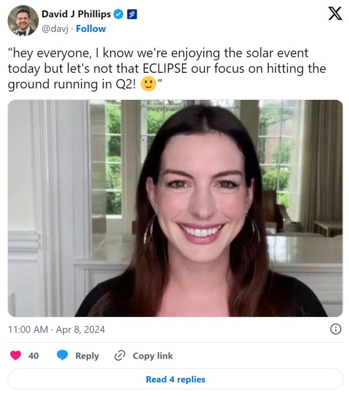 "hey everyone, I know we're enjoying the solar event today but let's not that ECLIPSE our focus on hitting the ground running in Q2! 🙂" anne hathaway zoom meme