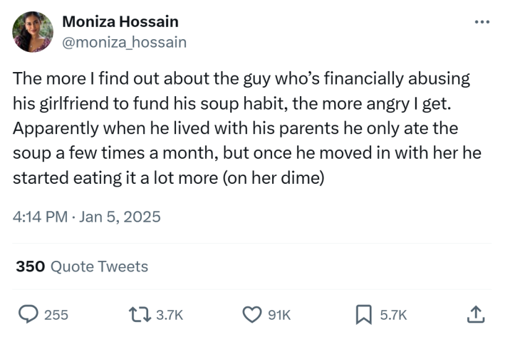 Tweet about the autistic boyfriend's safe food being "ruined." They write, "The more I find out about the guy who’s financially abusing his girlfriend to fund his soup habit, the more angry I get. Apparently when he lived with his parents he only ate the soup a few times a month, but once he moved in with her he started eating it a lot more (on her dime)"