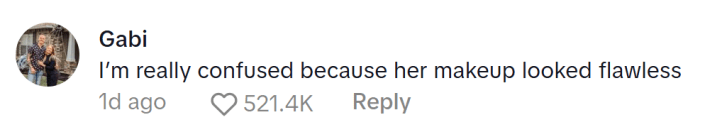 TikTok comment, text reads, "I’m really confused because her makeup looked flawless"