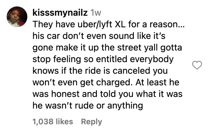 Instagram comment, text reads, "They have uber/lyft XL for a reason…his car don’t even sound like it’s gone make it up the street yall gotta stop feeling so entitled everybody knows if the ride is canceled you won’t even get charged. At least he was honest and told you what it was he wasn’t rude or anything"
