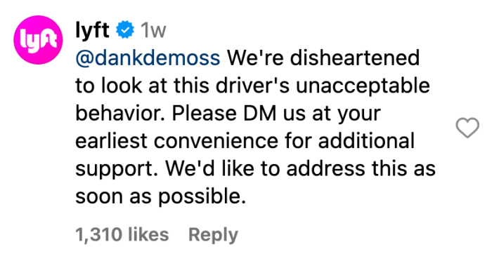 Instagram comment, text reads, "@dankdemoss We're disheartened to look at this driver's unacceptable behavior. Please DM us at your earliest convenience for additional support. We'd like to address this as soon as possible."