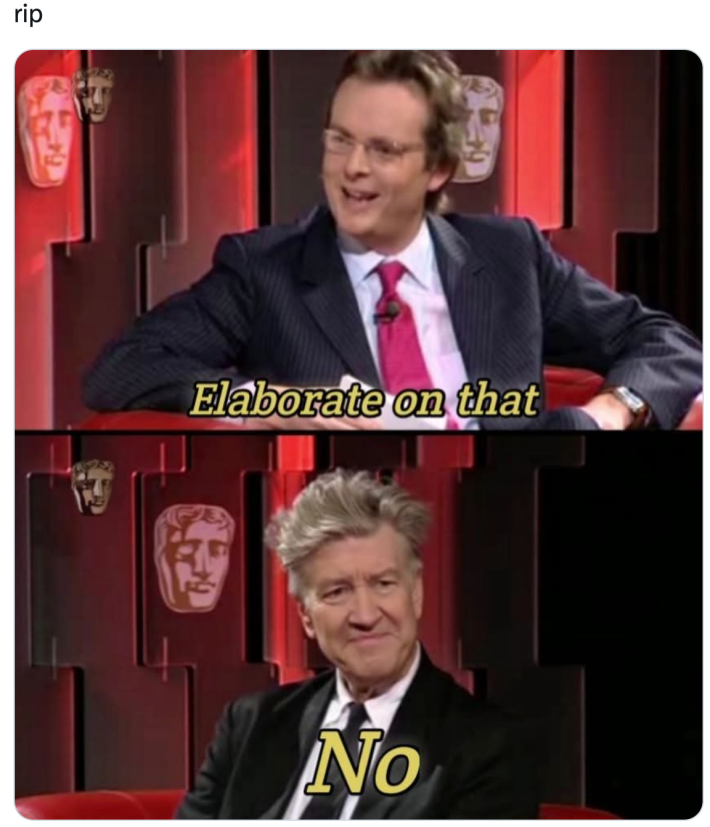 David Lynch meme, text reads, "Elaborate on that. No."