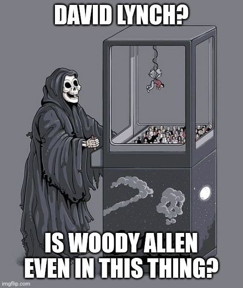 David Lynch meme of Death playing a claw game with humans inside, text reads, "David Lynch? Is Woody Allen even in this thing?"