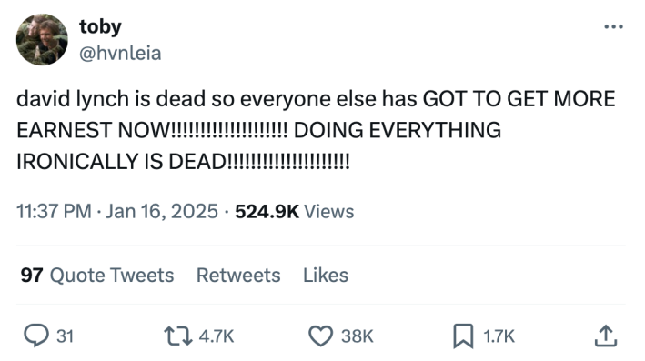 David Lynch meme, text reads, "david lynch is dead so everyone else has GOT TO GET MORE EARNEST NOW!!!!!!!!!!!!!!!!!!!! DOING EVERYTHING IRONICALLY IS DEAD!!!!!!!!!!!!!!!!!!!!!"