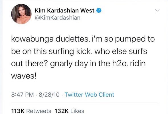Deleted celebrity tweets. Kim Kardashian wrote, "kowabunga dudettes. i'm so pumped to be on this surfing kick. who else surfs out there? gnarly day in the h2o. ridin waves!"