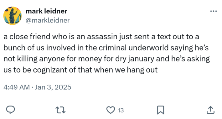 Tweet about Dry January that reads, "a close friend who is an assassin just sent a text out to a bunch of us involved in the criminal underworld saying he’s not killing anyone for money for dry january and he’s asking us to be cognizant of that when we hang out"
