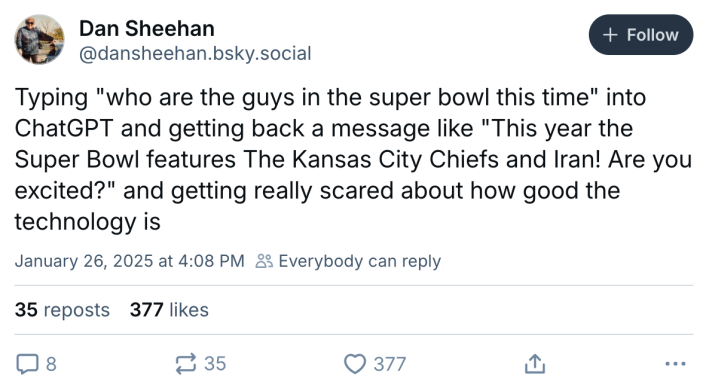 Eagles Super Bowl meme, text reads, "Typing 'who are the guys in the super bowl this time' into ChatGPT and getting back a message like 'This year the Super Bowl features The Kansas City Chiefs and Iran! Are you excited?' and getting really scared about how good the technology is"