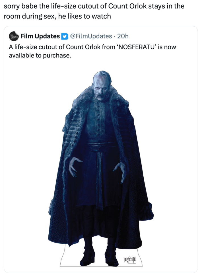 Nosferatu cardboard cutout meme, text reads, "sorry babe the life-size cutout of Count Orlok stays in the room during sex, he likes to watch"
