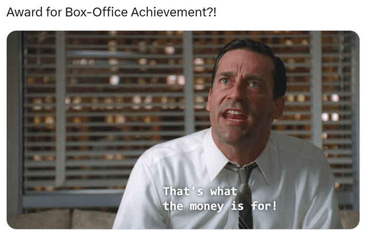 Golden Globes meme, text reads, "Award for Box-Office Achievement?!" with a screenshot of Don Draper saying, "That's what the money is for!"