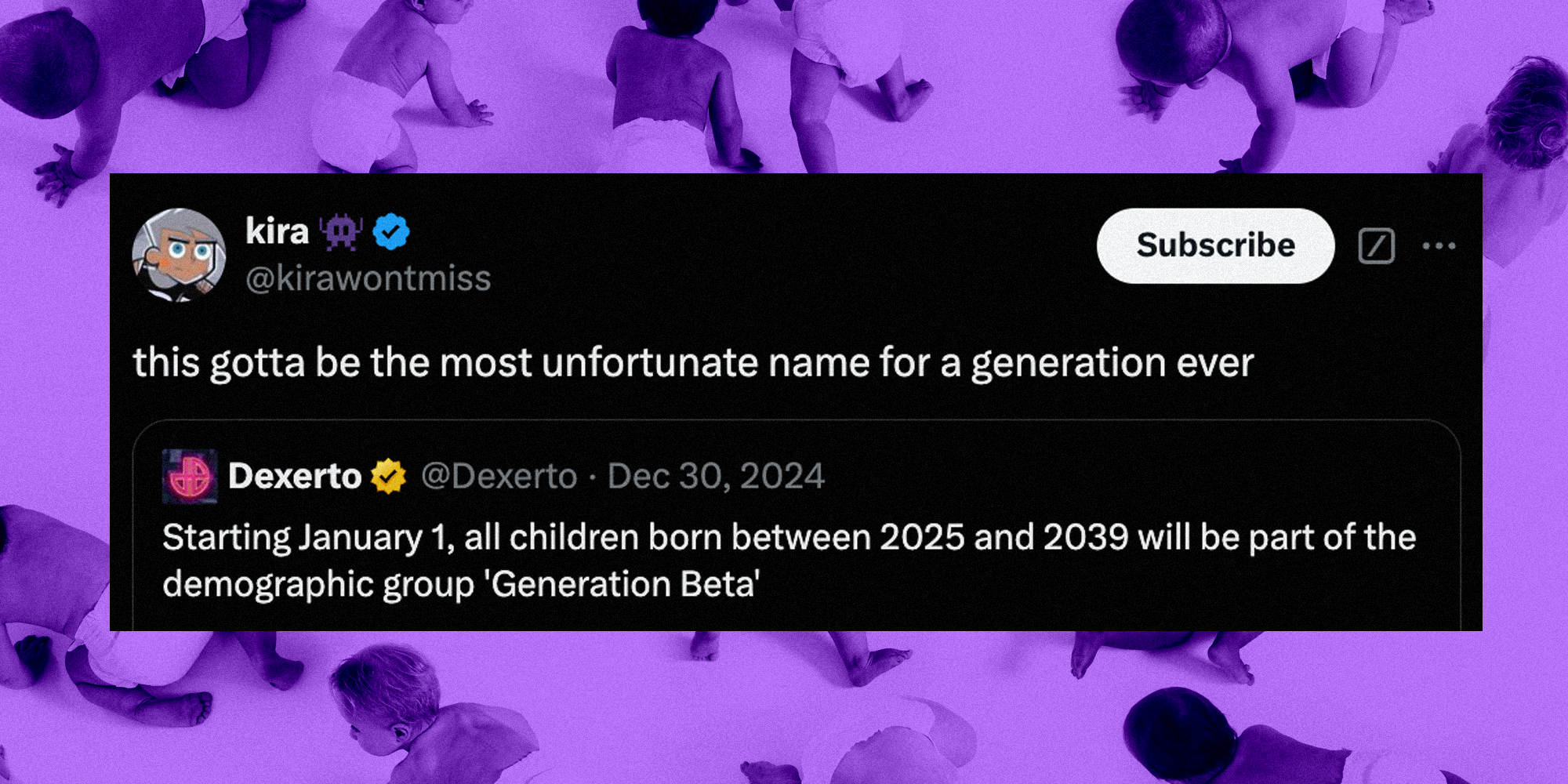 Tweet over crawling babies "this gotta be the most unfortunate name for a generation ever- starting january 1, all children born between 2025 and 2039 will be part of the demographic group 'generation beta'"