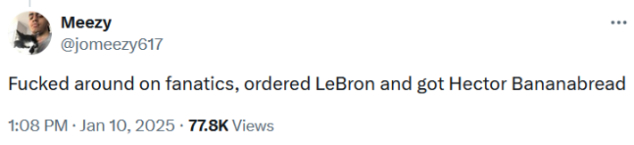 Tweet reading "Fucked around on fanatics, ordered LeBron and got Hector Bananabread."