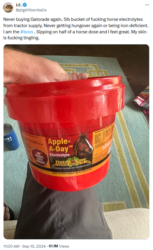 Horse electrolytes guy tweet with a photo of a tub of horse electrolytes reading "Never buying Gatorade again. 5lb bucket of fucking horse electrolytes from tractor supply. Never getting hungover again or being iron deficient. I am the #boss . Sipping on half of a horse dose and I feel great. My skin is fucking tingling."