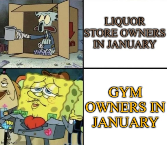 January meme, text reads, "Liquor store owners in January / Gym owners in January." with photos of Squidward begging in a cardboard box and SpongeBob looking rich.