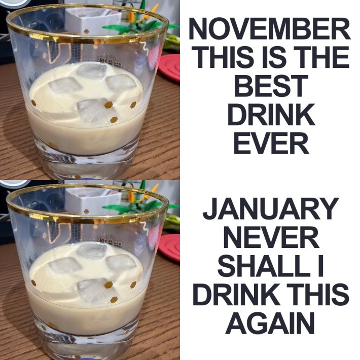 January meme, text reads, "November this is the best drink ever / January never shall I drink this again" with two photos of the same drink.