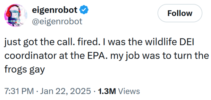 Tweet reading "just got the call. fired. I was the wildlife DEI coordinator at the EPA. my job was to turn the frogs gay."