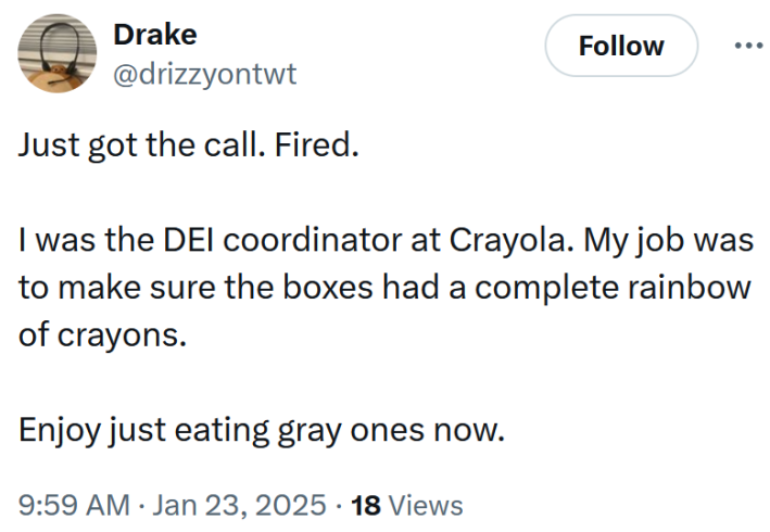 Tweet reading "Just got the call. Fired. I was the DEI coordinator at Crayola. My job was to make sure the boxes had a complete rainbow of crayons. Enjoy just eating gray ones now."