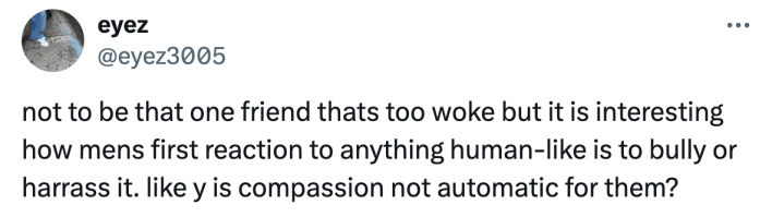 Reaction to Kai Cenat kicking a $70K robot on stream, text reads, "not to be that one friend thats too woke but it is interesting how mens first reaction to anything human-like is to bully or harrass it. like y is compassion not automatic for them?"