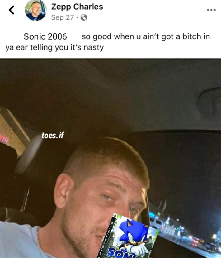 Sonic 2006 so good when u ain't got a bitch in ya ear telling you it's nasty