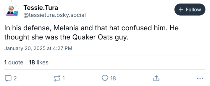 Melania hat meme, text reads, "In his defense, Melania and that hat confused him. He thought she was the Quaker Oats guy."