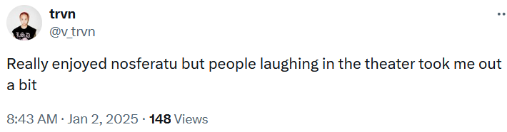 Tweet reading "Really enjoyed nosferatu but people laughing in the theater took me out a bit."
