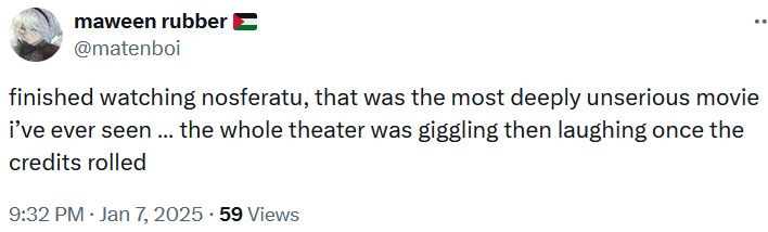Tweet reading "finished watching nosferatu, that was the most deeply unserious movie i’ve ever seen … the whole theater was giggling then laughing once the credits rolled."