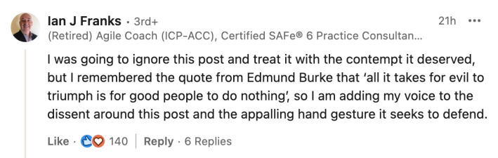 LinkedIn comment, text reads, "I was going to ignore this post and treat it with the contempt it deserved, but I remembered the quote from Edmund Burke that ‘all it takes for evil to triumph is for good people to do nothing’, so I am adding my voice to the dissent around this post and the appalling hand gesture it seeks to defend."