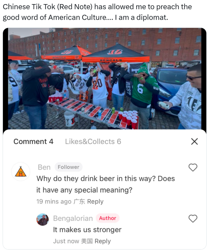 RedNote meme, text reads, "Chinese Tik Tok (Red Note) has allowed me to preach the good word of American Culture…. I am a diplomat." with a photo of sports fans playing beer pong outside. Comments reads, "Why do they drink beer in this way? Does it have a special meaning?" and the author responding, "It makes us stronger."