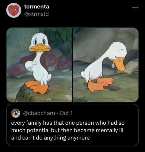 every family has that one person who had so much potential but then became mentally il land can't do anything anymore