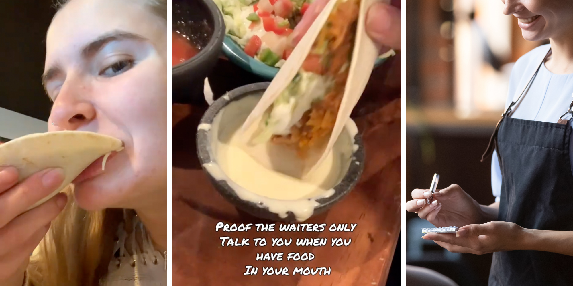 Woman taking bite of food(l), Dipping taco in queso and text "proof the waiters only talk to you when you have food in your mouth"(c), Waiter with pad and pen(r)