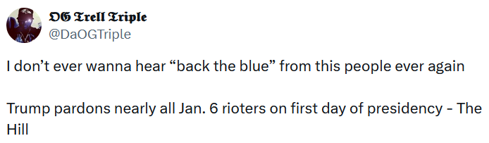 Tweet reading "I don’t ever wanna hear “back the blue” from this people ever again Trump pardons nearly all Jan. 6 rioters on first day of presidency - The Hill"