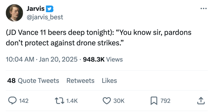 Trump inauguration day 2025 meme, text reads, "(JD Vance 11 beers deep tonight): 'You know sir, pardons don’t protect against drone strikes.'"
