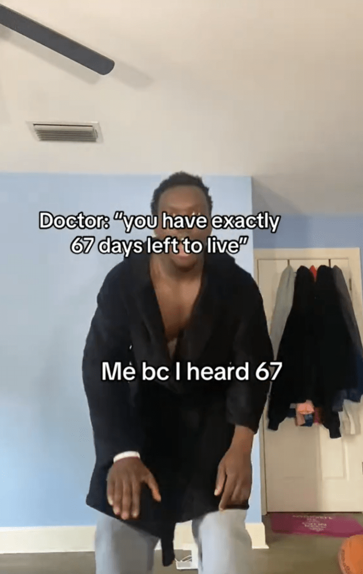Man dancing while wearing a black robe. Text overlay reads, "Doctor: 'you have exactly 67 days left to live' / Me bc I heard 67"
