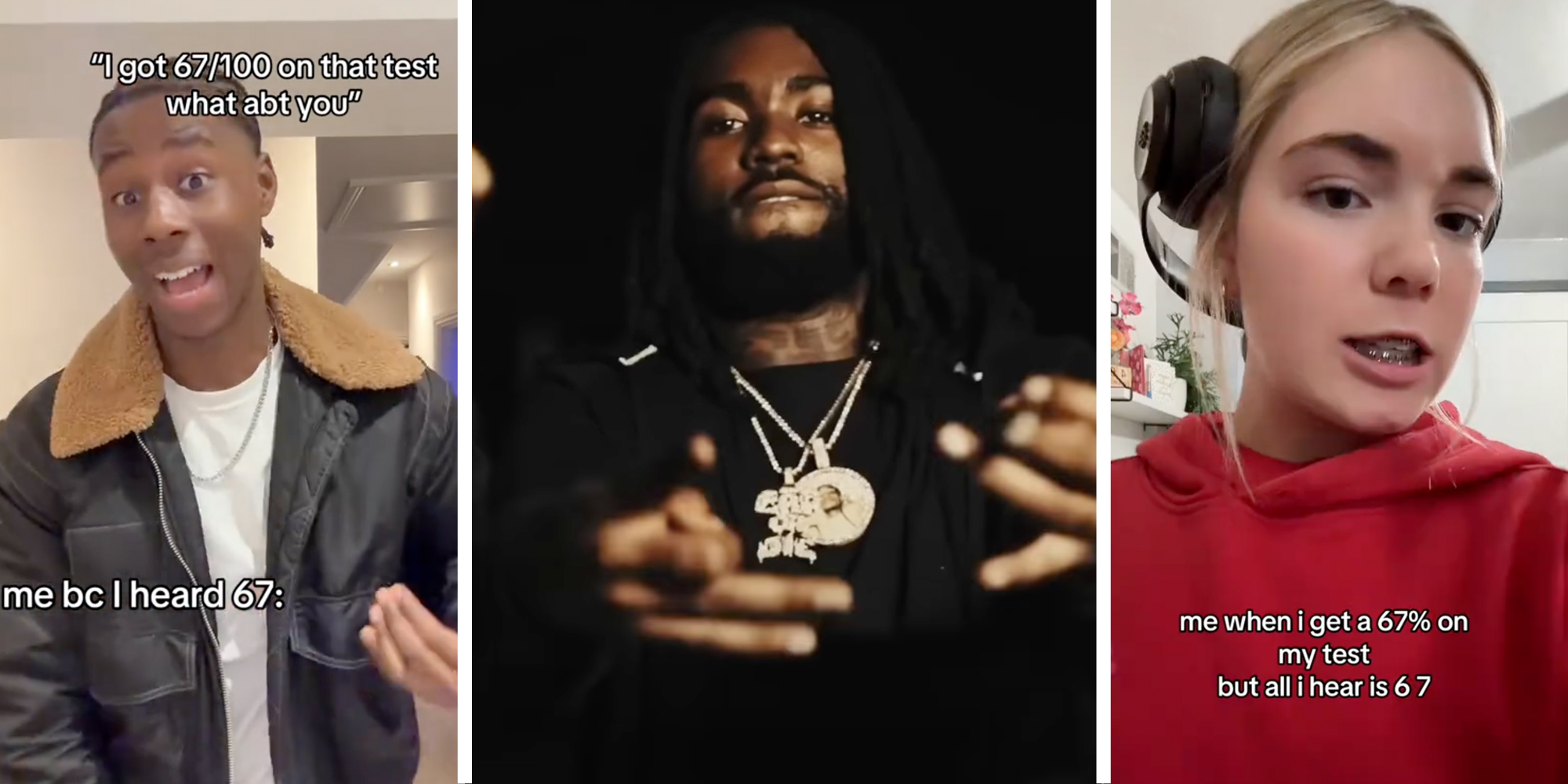 Man talking with text "i got 67/100 on that test. what abt you- me bc I heard 67:"(l), Man rapping(c), Woman talking "me when i get a 67% on my test but all i hear is 6 7"(r)