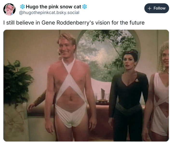 I still believe in Gene roddenberry's vision for the future meme with a screencap of a man and woman both dressed in cut-out white outfits.