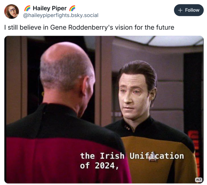 I still believe in Gene roddenberry's vision for the future meme with Data saying to Picard, "the Irish Unification of 2024"