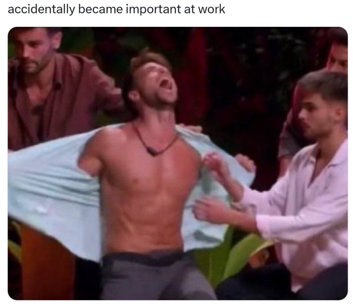 "accidentally became important at work n its ruining my life" meme with a photo of Montoya ripping his shirt off.