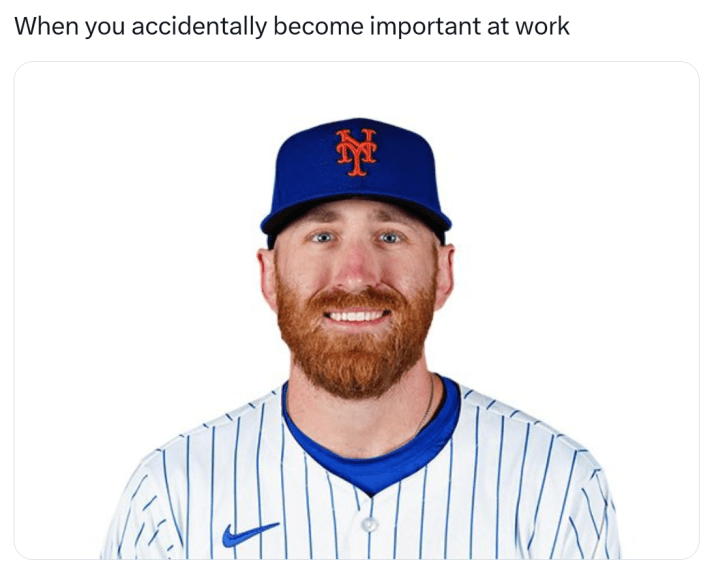 "accidentally became important at work n its ruining my life" meme with a photo of Reed Garrett from The Mets.