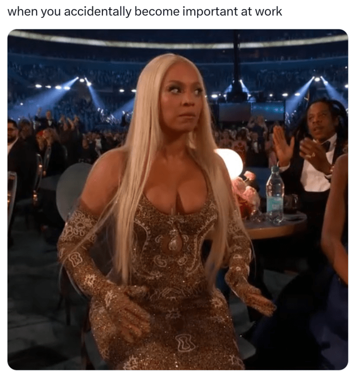 "accidentally became important at work n its ruining my life" meme with a photo of Beyonce.