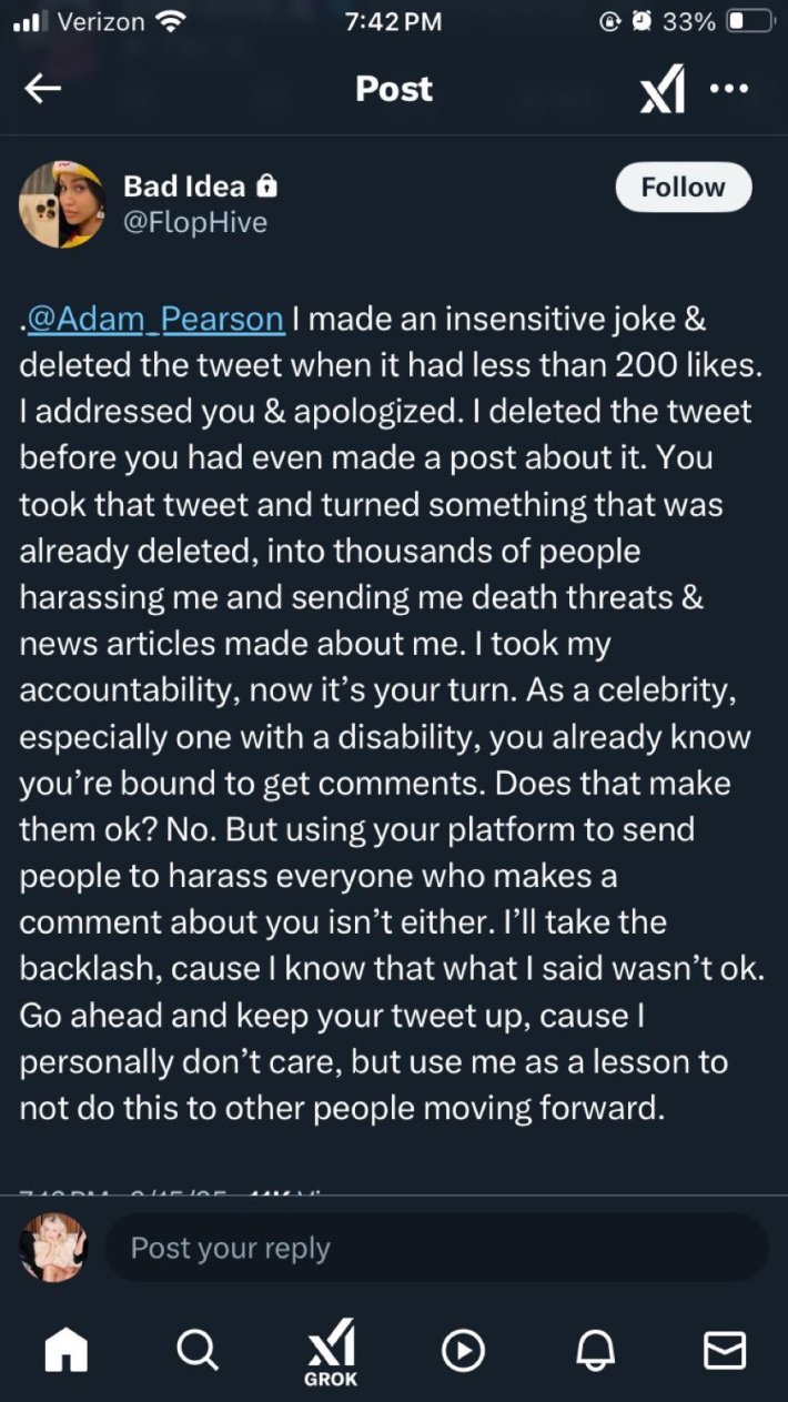Tweet reading ""I made an insensitive joke and deleted the tweet when it had less than 200 likes. I addressed you & apologized. I deleted the tweet before you had even made a post about it. You took that tweet and turned something that was already deleted, into thousands of people harassing me and sending me death threats and news articles made about me. I took my accountability, now it’s your turn. As a celebrity, especially one with a disability, you already know you’re bound to get comments. Does that make them OK? No. But using your platform to send people to harass everyone who makes a comment about you isn’t either."