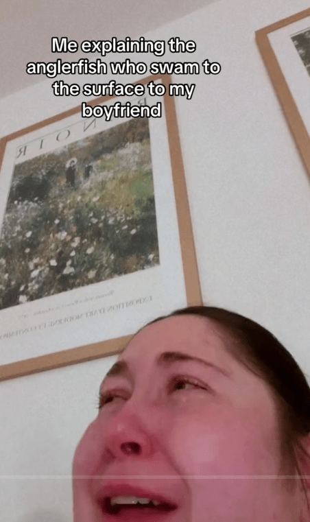 Video of a woman crying with the caption "Me explaining the anglerfish who swam to the surface to my boyfriend."
