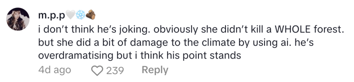 Comment on an AI-based TikTok video of Billie Eilish. Text reads, "i don’t think he’s joking. obviously she didn’t kill a WHOLE forest. but she did a bit of damage to the climate by using ai. he’s overdramatising but i think his point stands"