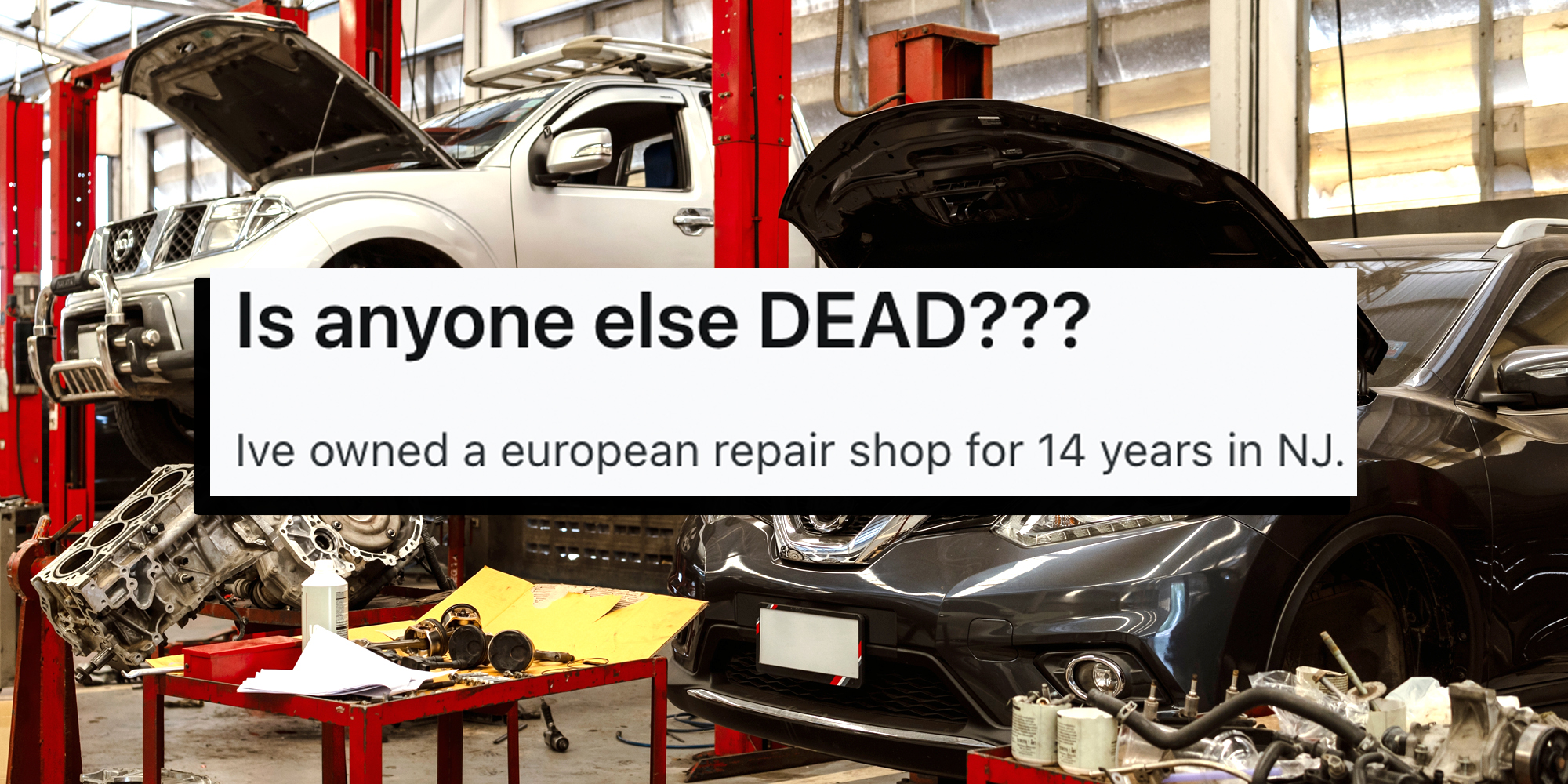 Car Shop with text "Is anyone else DEAD??? I've owned a european repair shop for 14 years in NJ"