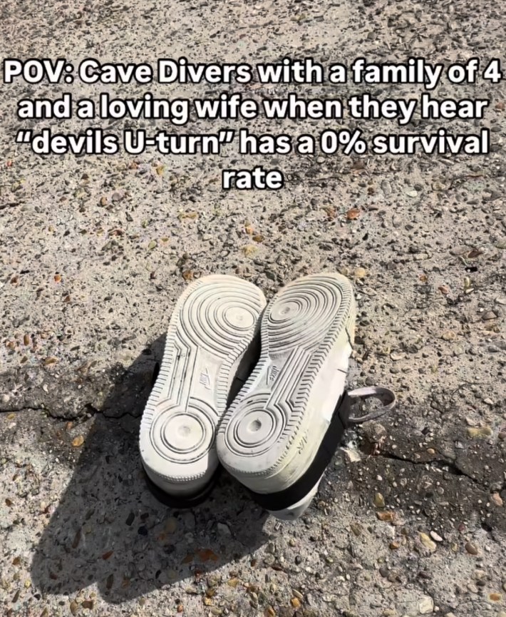 "pov: cave divers with a family of 4 and a loving wife when they hear 'devils u-turn, has 0% survival rate'"