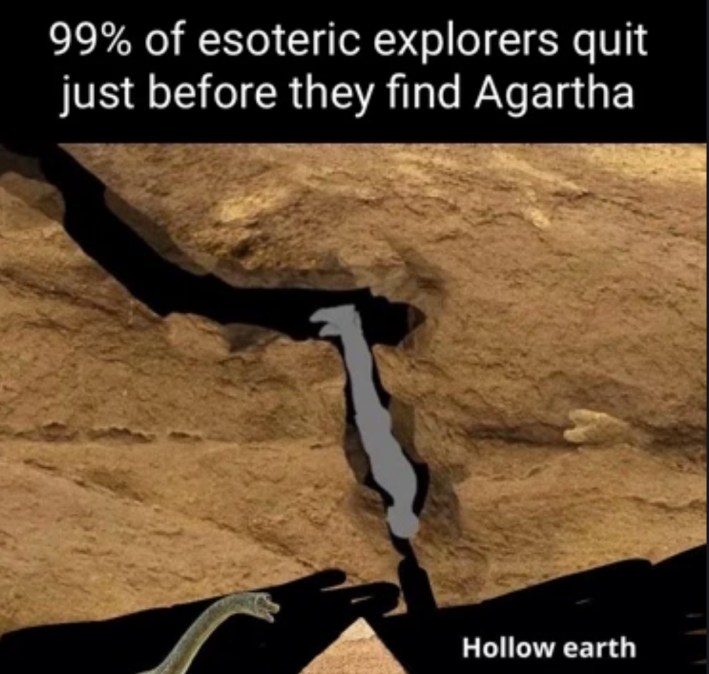 "99% of esoteric exploreres quit just before they find agartha"