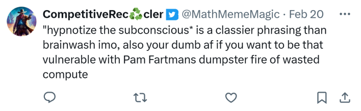 Response to ChatGPT being used as a hypnosis device. Text reads, "'hypnotize the subconscious* is a classier phrasing than brainwash imo, also your dumb af if you want to be that vulnerable with Pam Fartmans dumpster fire of wasted compute"