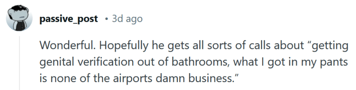 Reddit comment reading "Wonderful. Hopefully he gets all sorts of calls about “getting genital verification out of bathrooms, what I got in my pants is none of the airports damn business.”"