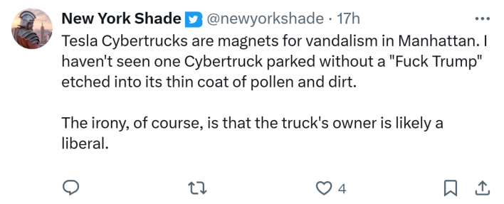 Response to people egging Cybertrucks in Brooklyn. Text reads, "Tesla Cybertrucks are magnets for vandalism in Manhattan. I haven't seen one Cybertruck parked without a 'F*ck Trump' etched into its thin coat of pollen and dirt. The irony, of course, is that the truck's owner is likely a liberal."
