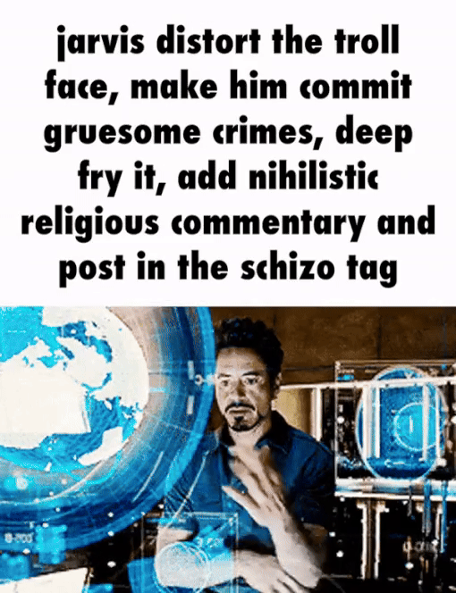 "jarvis, distort the troll face, make him commit gruesome crimes, deep fry it, add nihilistic religious commentary and post in the schizo tag"