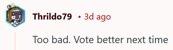 Reddit comment reading "Too bad. Vote better next time."